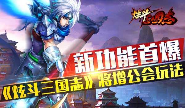炫斗三国志新功能首曝 将增公会玩法
