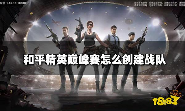 和平精英巅峰赛怎么创建战队创建战队和拉人步骤