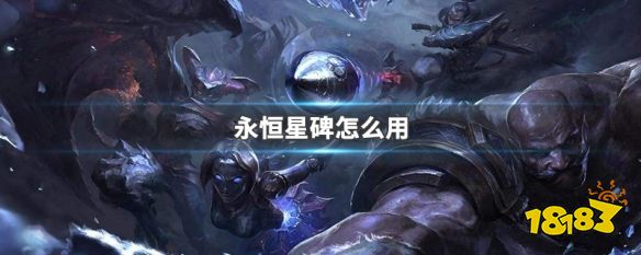 永恒星碑怎么用lol永恒星碑使用方法