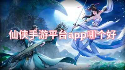 仙侠手游平台app哪个好