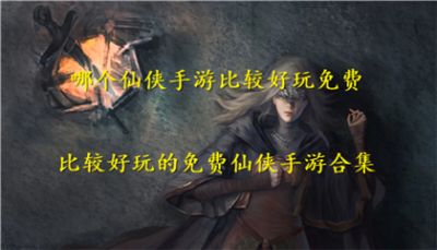 哪个仙侠手游比较好玩免费