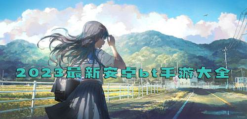 <b>2023最新安卓bt手游大全</b>
