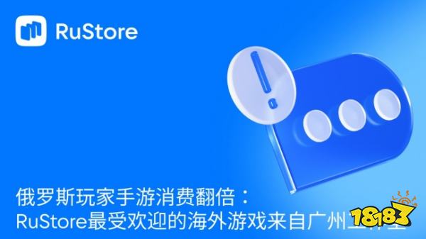 俄罗斯玩家手游消费翻倍:RuStore最受欢迎的海外游戏来自广州工作室
