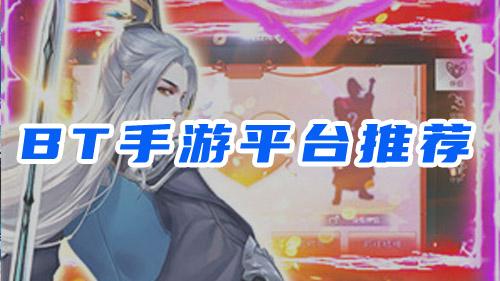 手机bt手游平台哪个好，这五款受玩家喜欢