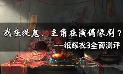 国产恐怖手游纸嫁衣3测评：我在捉鬼，主角在演偶像剧?