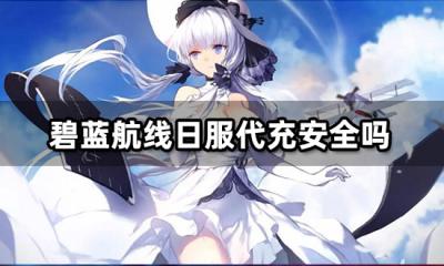碧蓝航线日服代充安全吗 安全可靠代充渠道分享