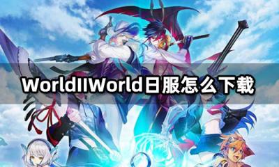 WorldIIWorld日服怎么下载 日韩服游戏安装教程