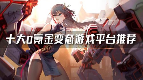 零氪金手游平台有哪些 最新版0氪金变态游戏平台推荐