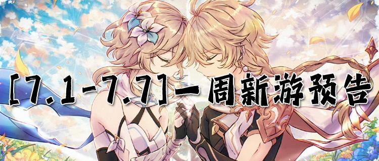 [7.1-7.7]一周新游预告：新奇玩法、高福利，全新的变态手游来袭！