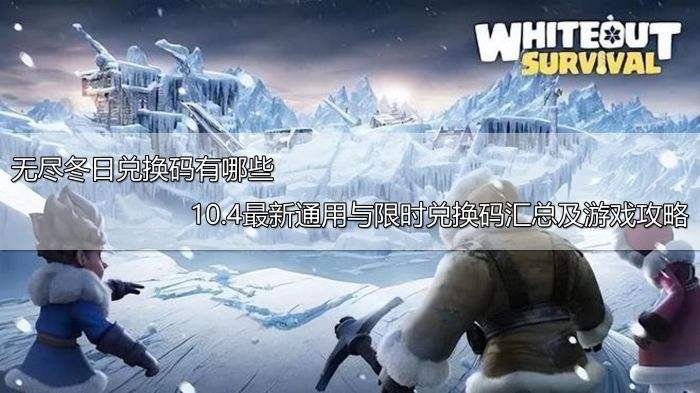 无尽冬日兑换码有哪些 10.4最新通用与限时兑换码汇总及游戏攻略