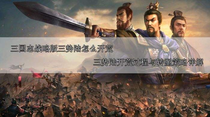 三国志战略版三势陆怎么开荒 三势陆开荒过程与转型策略详解