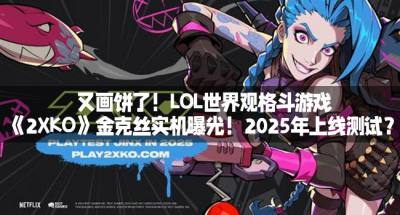 又画饼了！LOL世界观格斗游戏《2XKO》金克丝实机曝光！2025年上线测试？