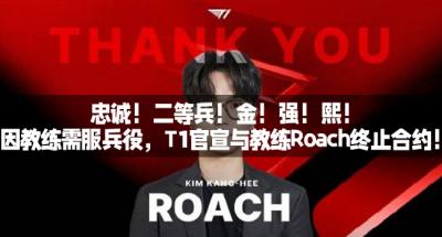 忠诚！二等兵！金！强！熙！因教练需服兵役，T1官宣与教练Roach终止合约！