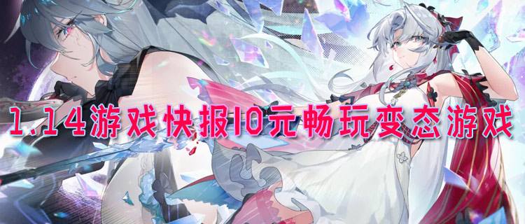 <b>1.14游戏快报|0元畅玩变态游戏，福利多到领不过来~</b>