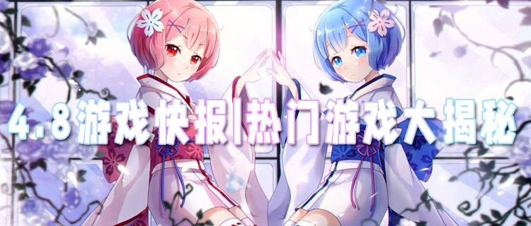 <b>4.8游戲快報(bào)|熱門(mén)游戲大揭秘，新服開(kāi)啟、玩法更新，哪款擊中你的心？</b>