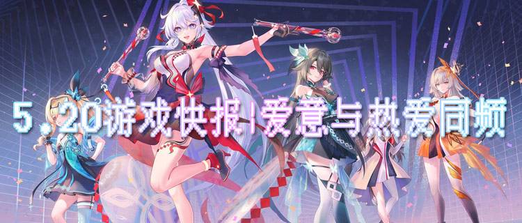 <b>5.20游戏快报|爱意与热爱同频，点击解锁专属游戏浪漫！</b>