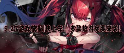 5.27游戏快报|快上车！多款热游免费来袭，错过再等一年！