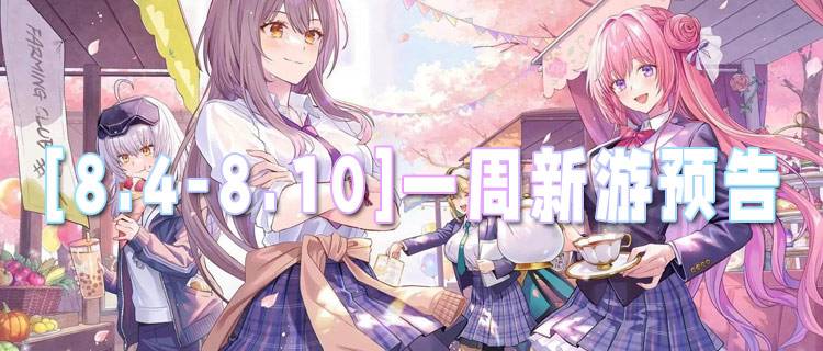 [8.4-8.10]一周新游预告：热血、治愈、烧脑齐上线，暑期游戏盛宴开启！