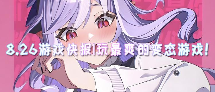 <b>8.26游戏快报|玩最爽的变态游戏！拿最多的游戏福利！</b>