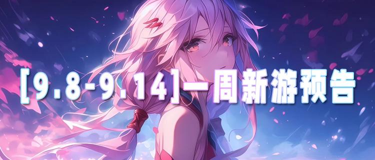 [9.8-9.14]一周新游预告：万充礼包登录就送，3天封神全服横着走！