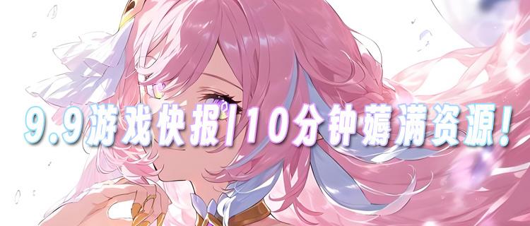 <b>9.9游戏快报|隐藏福利涌现！10分钟薅满资源！</b>