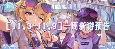 [11.3-11.9]一周新游预告：0元畅玩新鲜好游！顶级