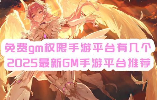 免费gm权限手游平台有哪几个 2025最新GM手游平台推荐