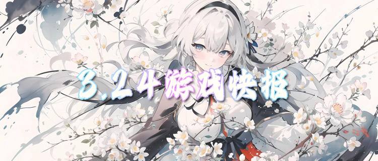 <b>3.24游戏快报|变态游戏福利上新，上线直接毕业！</b>