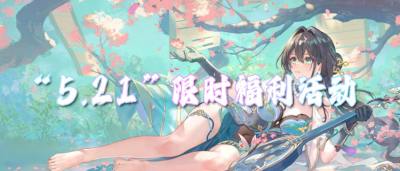 “5.21”限时福利活动:心动一夏!在游戏里遇见你的专属浪漫!