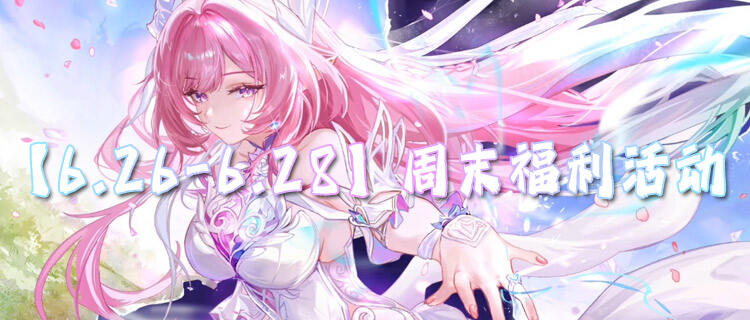 【6.26-6.28】周末福利活动：最新福利一站看全！多重奖励免费领！