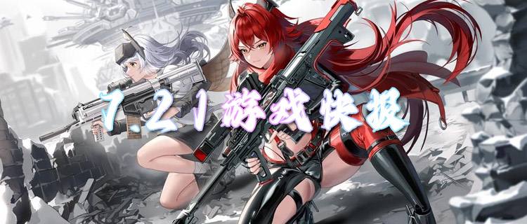 <b>7.21游戏快报|无压力畅玩，承包你的整个快乐假期！</b>