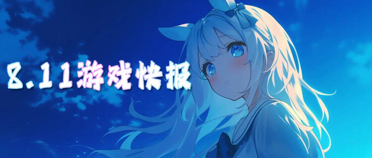 8.11游戏快报|折扣新游集中开服，零氪也能畅快开荒！