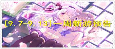 [9.7-9.13]一周新游预告：上线送千抽+满V特权，0氪也能当大佬！