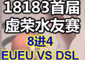 虚荣18183水友赛 八进四East VS DSL解说