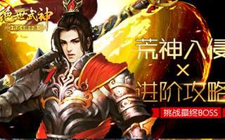 挑战最终BOSS 绝世武神手游荒神惊世亮相