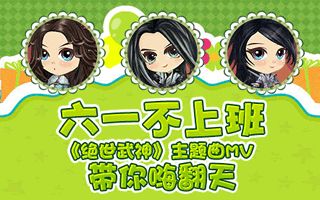 六一不上班 绝世武神主题曲MV带你嗨翻天