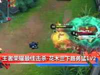 TGA王者荣耀最佳击杀 花木兰下路勇猛1v2