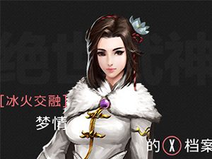 冰火交融 绝世武神手游梦情的X档案