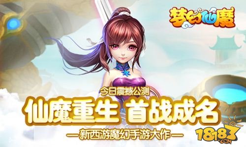 梦幻仙魔全平台首发上线 新西游魔幻手游大作