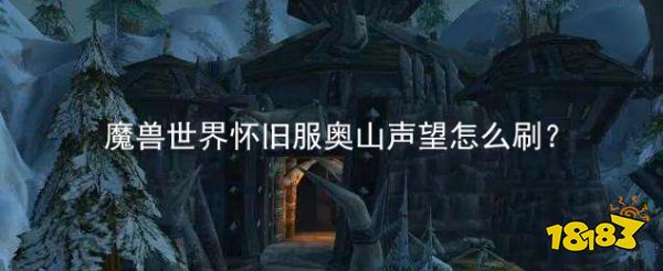 魔兽世界怀旧服奥山声望怎么刷 怀旧服奥山声望获得攻略