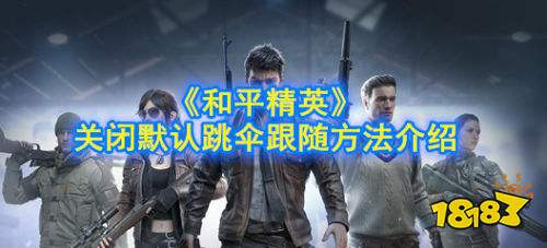 和平精英关闭默认跳伞跟随方法介绍
