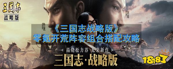 三国志战略版零氪怎么开荒 零氪开荒阵容搭配推荐