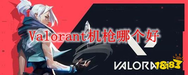 Valorant无畏契约最强机枪推荐