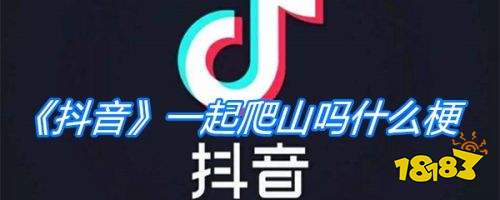 《抖音》一起爬山吗什么梗