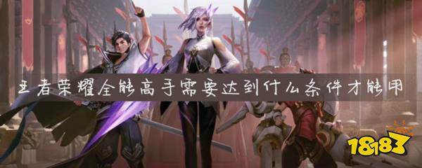 王者荣耀全能高手需要达到什么条件才能用