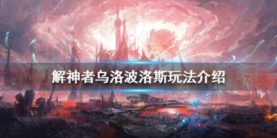 解神者x2乌洛波洛斯怎么玩 乌洛波洛斯玩法