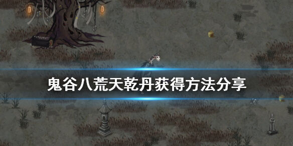 鬼谷八荒天乾丹怎么获取 天乾丹获得方法推荐