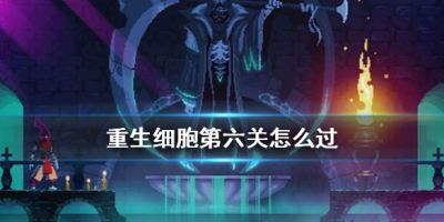 重生細(xì)胞第六關(guān)藏骨堂怪物詳解 重生細(xì)胞第六關(guān)怎么過