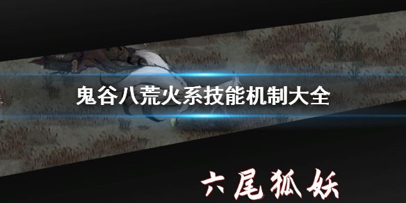 鬼谷八荒火系机制是什么 火系技能机制大全
