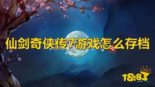 仙剑奇侠传7游戏怎么存档 仙剑7存档方法介绍